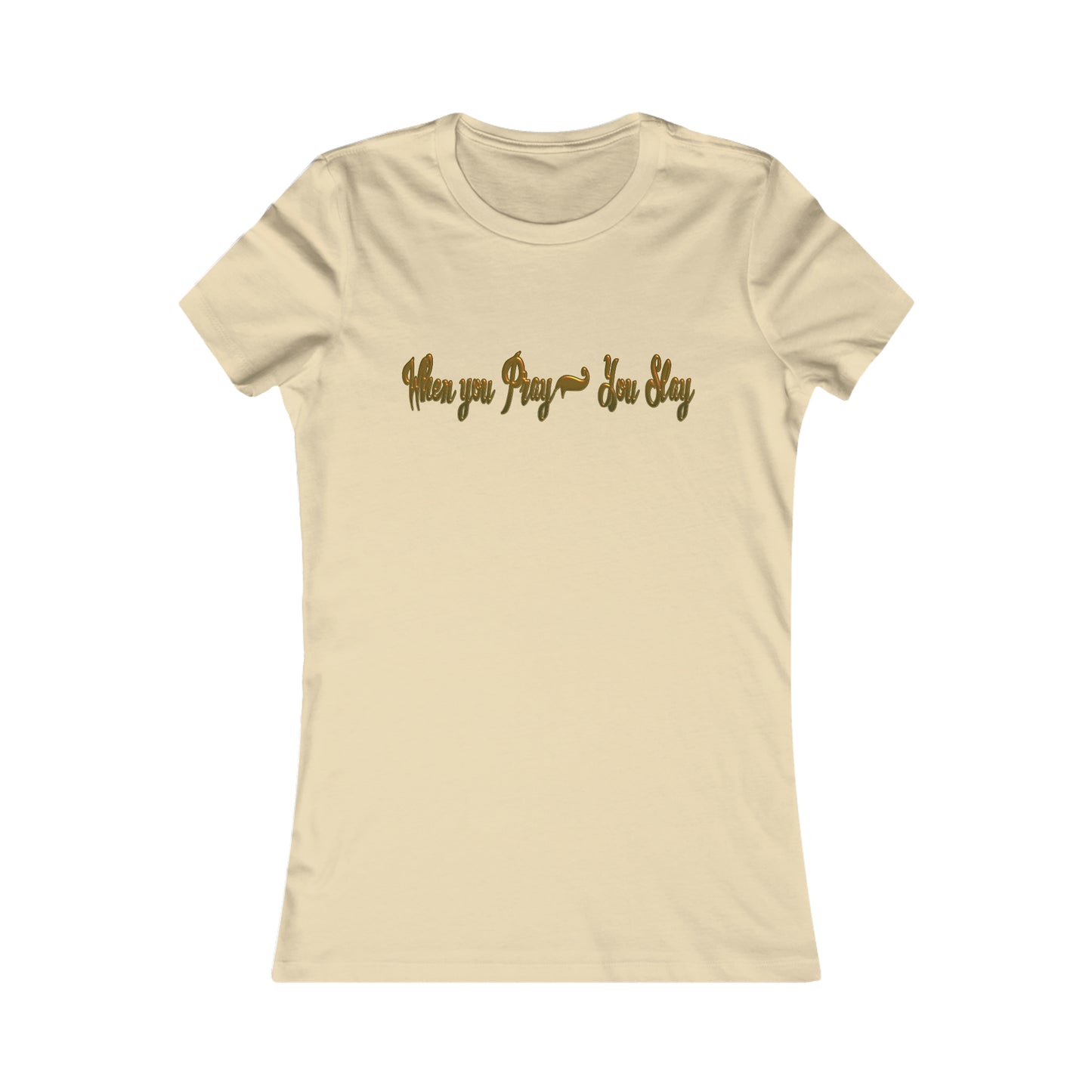 Women's When you pray you slay Favorite Tee